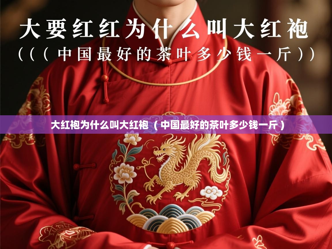  大红袍为什么叫大红袍  ( 中国最好的茶叶多少钱一斤 )