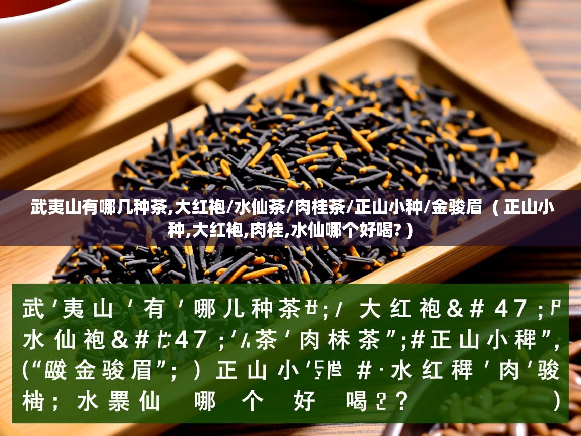  武夷山有哪几种茶,大红袍/水仙茶/肉桂茶/正山小种/金骏眉  ( 正山小种,大红袍,肉桂,水仙哪个好喝? )