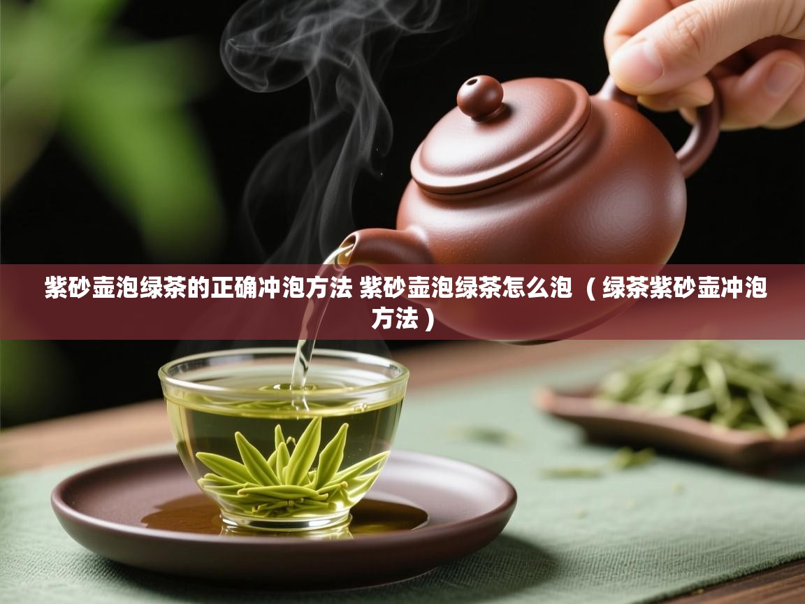 紫砂壶泡绿茶的正确冲泡方法 紫砂壶泡绿茶怎么泡  ( 绿茶紫砂壶冲泡方法 )  紫砂壶泡绿茶的正确冲泡方法 紫砂壶泡绿茶怎么泡  ( 绿茶紫砂壶冲泡方法 )
