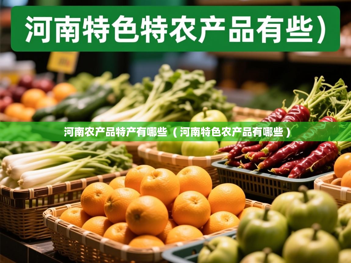  河南农产品特产有哪些  ( 河南特色农产品有哪些 )
