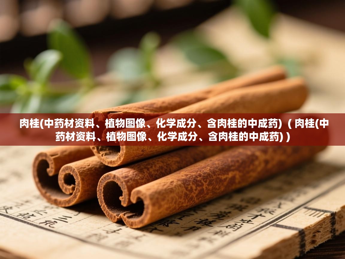  肉桂(中药材资料、植物图像、化学成分、含肉桂的中成药)  ( 肉桂(中药材资料、植物图像、化学成分、含肉桂的中成药) )