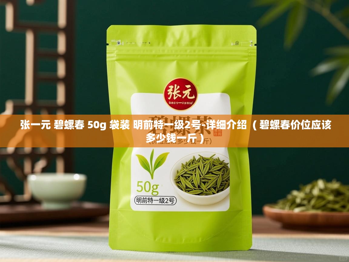  张一元 碧螺春 50g 袋装 明前特一级2号-详细介绍  ( 碧螺春价位应该多少钱一斤 )