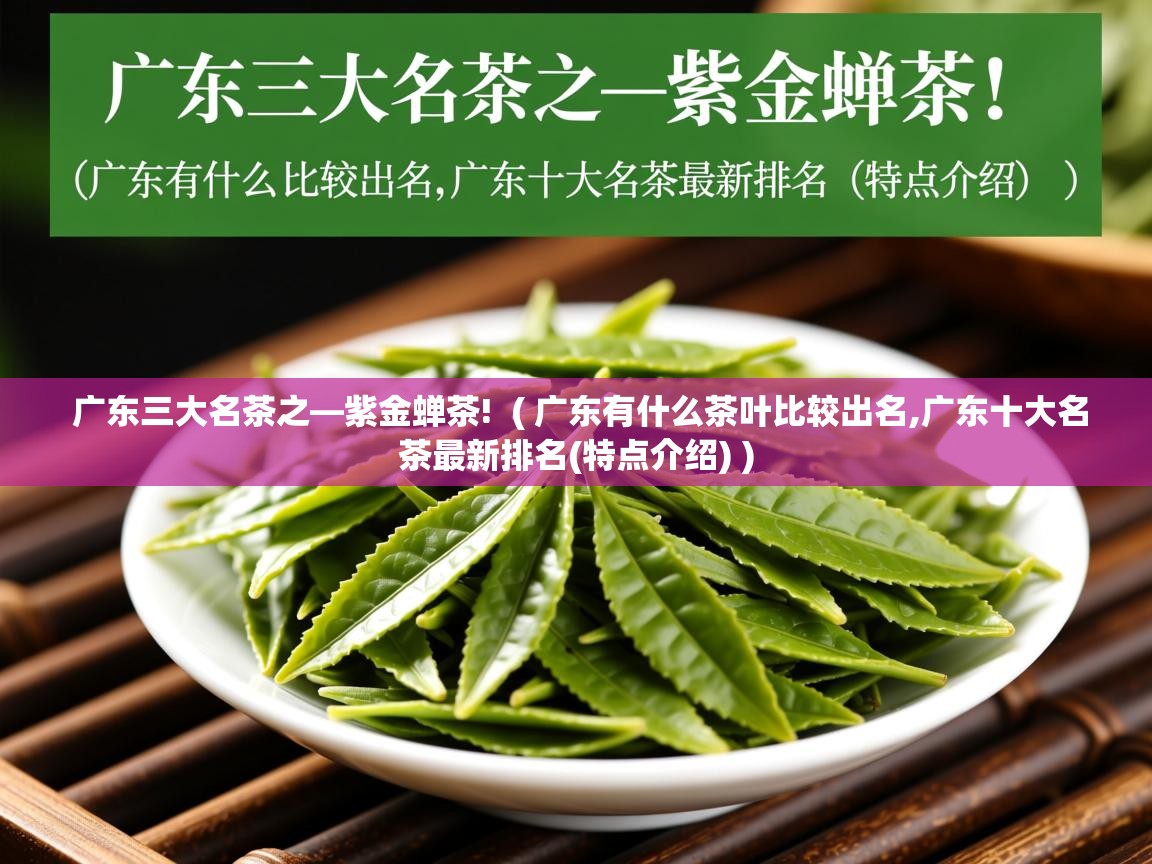  广东三大名茶之—紫金蝉茶!  ( 广东有什么茶叶比较出名,广东十大名茶最新排名(特点介绍) )