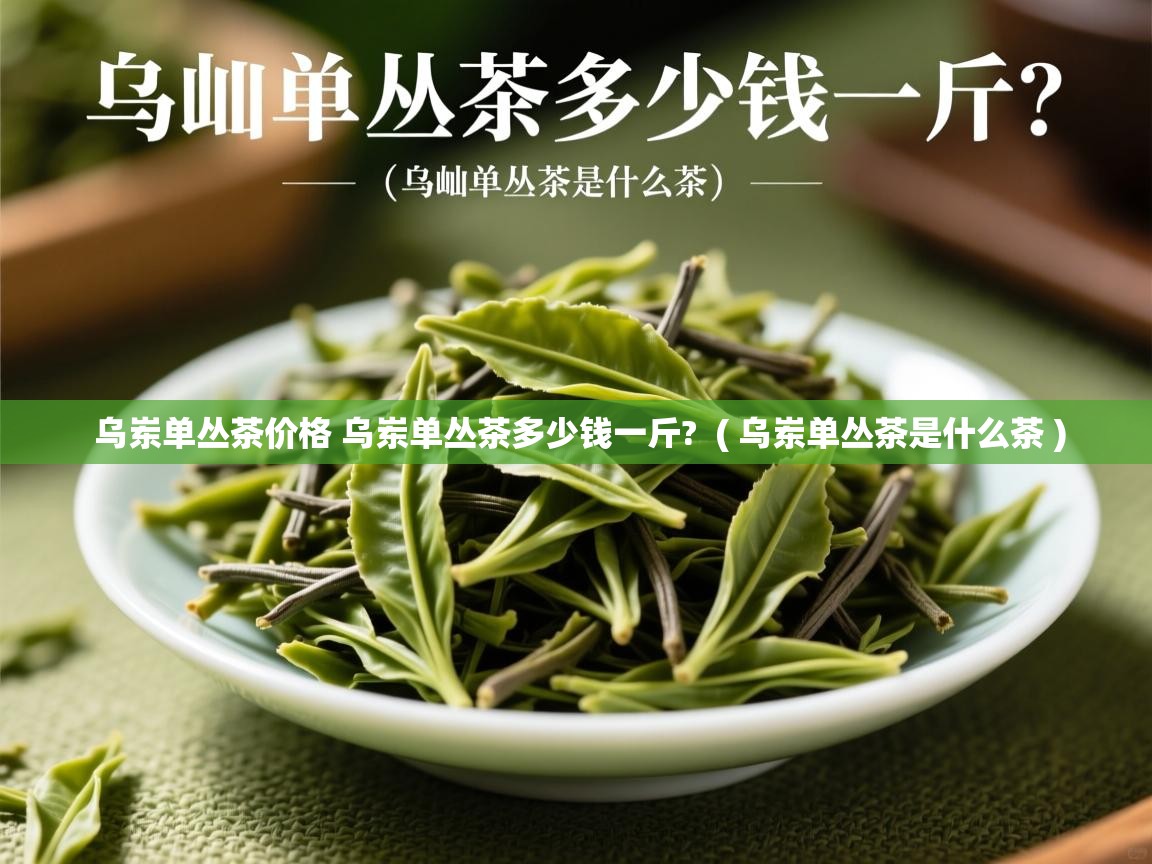 详细阅读: 乌岽单丛茶价格 乌岽单丛茶多少钱一斤?  ( 乌岽单丛茶是什么茶 )  乌岽单丛茶价格 乌岽单丛茶多少钱一斤?  ( 乌岽单丛茶是什么茶 )