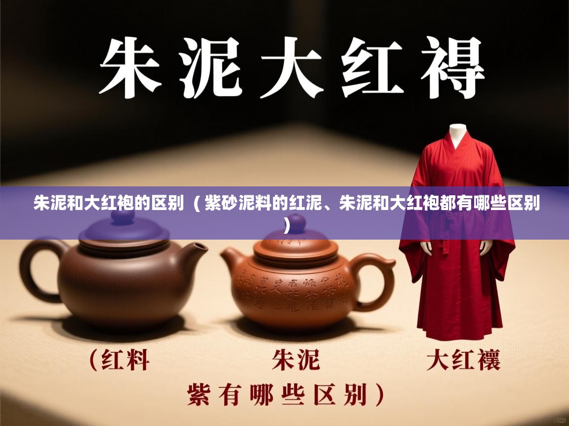  朱泥和大红袍的区别  ( 紫砂泥料的红泥、朱泥和大红袍都有哪些区别 )