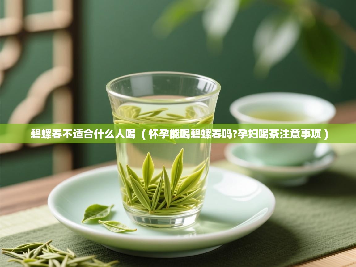 碧螺春不适合什么人喝  ( 怀孕能喝碧螺春吗?孕妇喝茶注意事项 )  碧螺春不适合什么人喝  ( 怀孕能喝碧螺春吗?孕妇喝茶注意事项 )