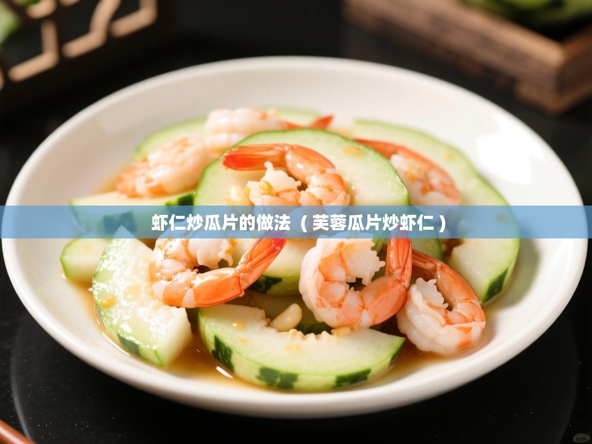 详细阅读: 虾仁炒瓜片的做法  ( 芙蓉瓜片炒虾仁 )  虾仁炒瓜片的做法  ( 芙蓉瓜片炒虾仁 )