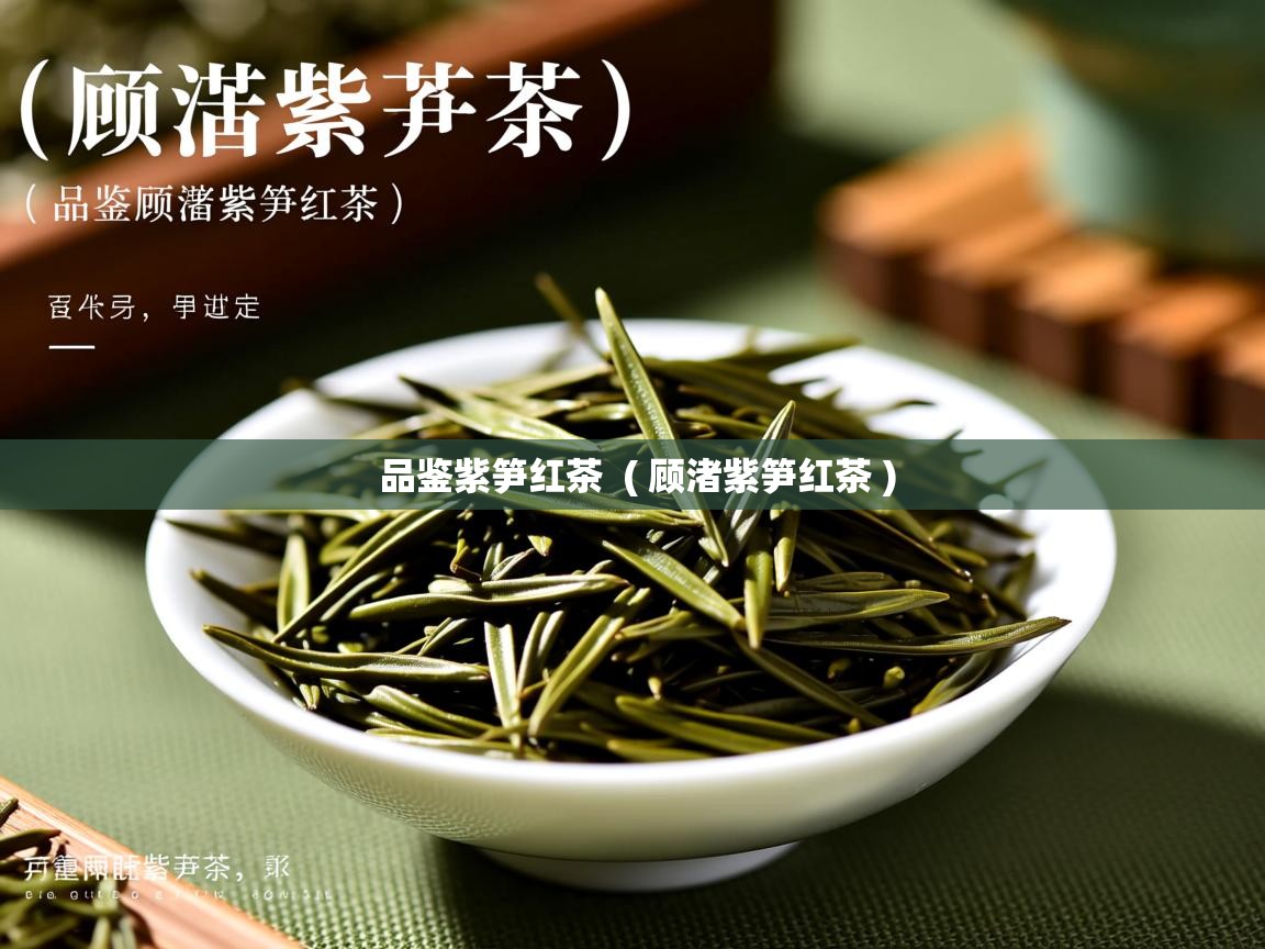 品鉴紫笋红茶  ( 顾渚紫笋红茶 )  品鉴紫笋红茶  ( 顾渚紫笋红茶 )