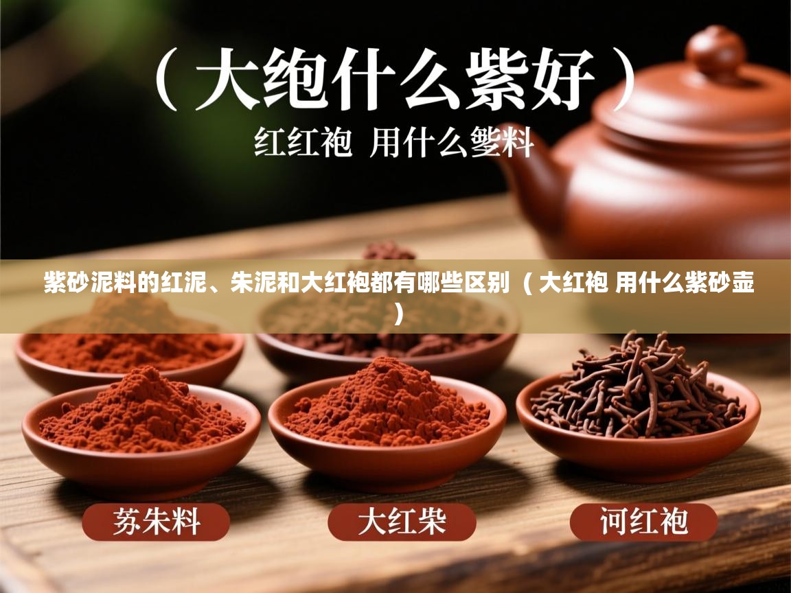  紫砂泥料的红泥、朱泥和大红袍都有哪些区别  ( 大红袍 用什么紫砂壶 )