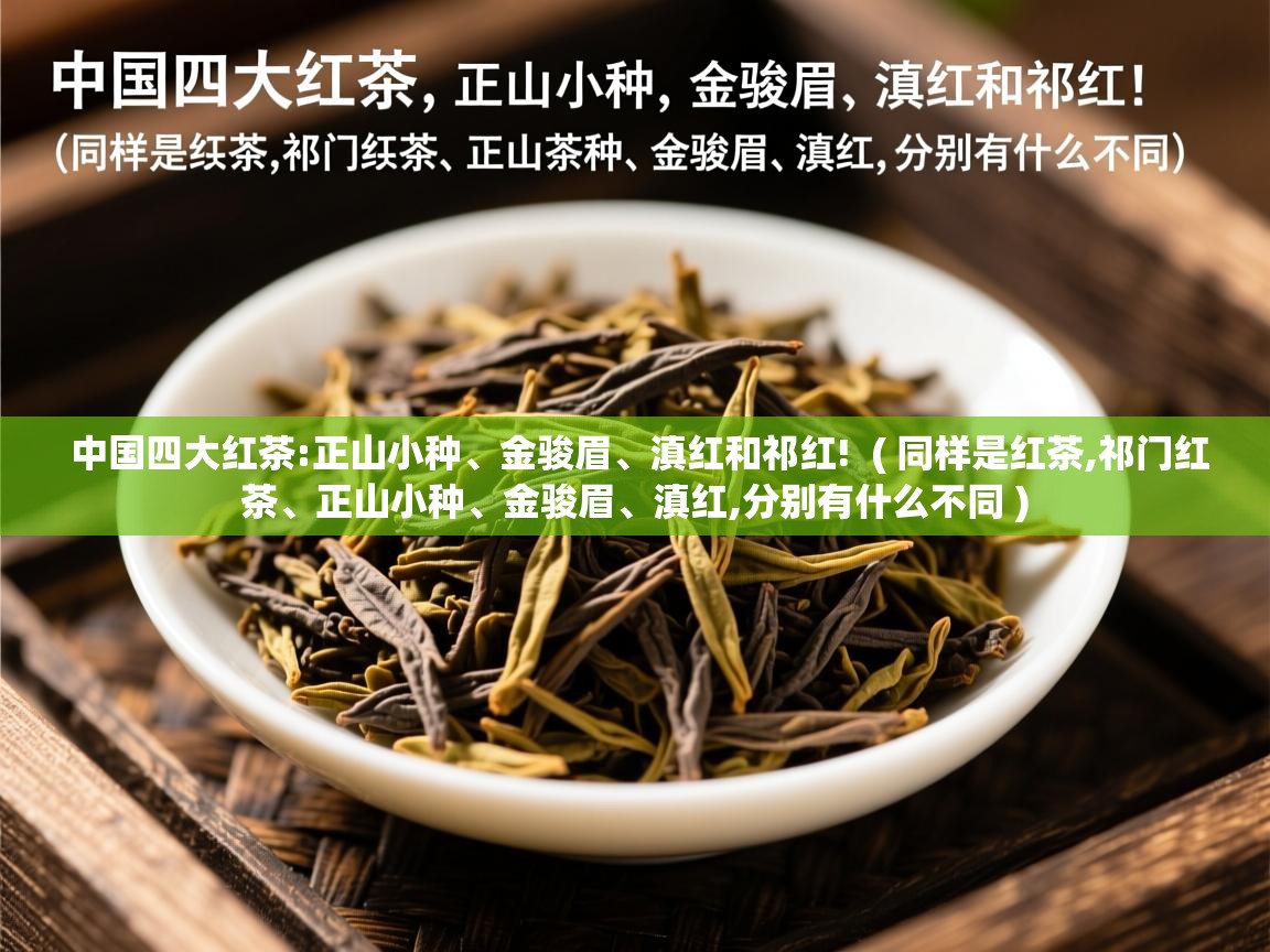 中国四大红茶:正山小种、金骏眉、滇红和祁红!  ( 同样是红茶,祁门红茶、正山小种、金骏眉、滇红,分别有什么不同 )  中国四大红茶:正山小种、金骏眉、滇红和祁红!  ( 同样是红茶,祁门红茶、正山小种、金骏眉、滇红,分别有什么不同 )