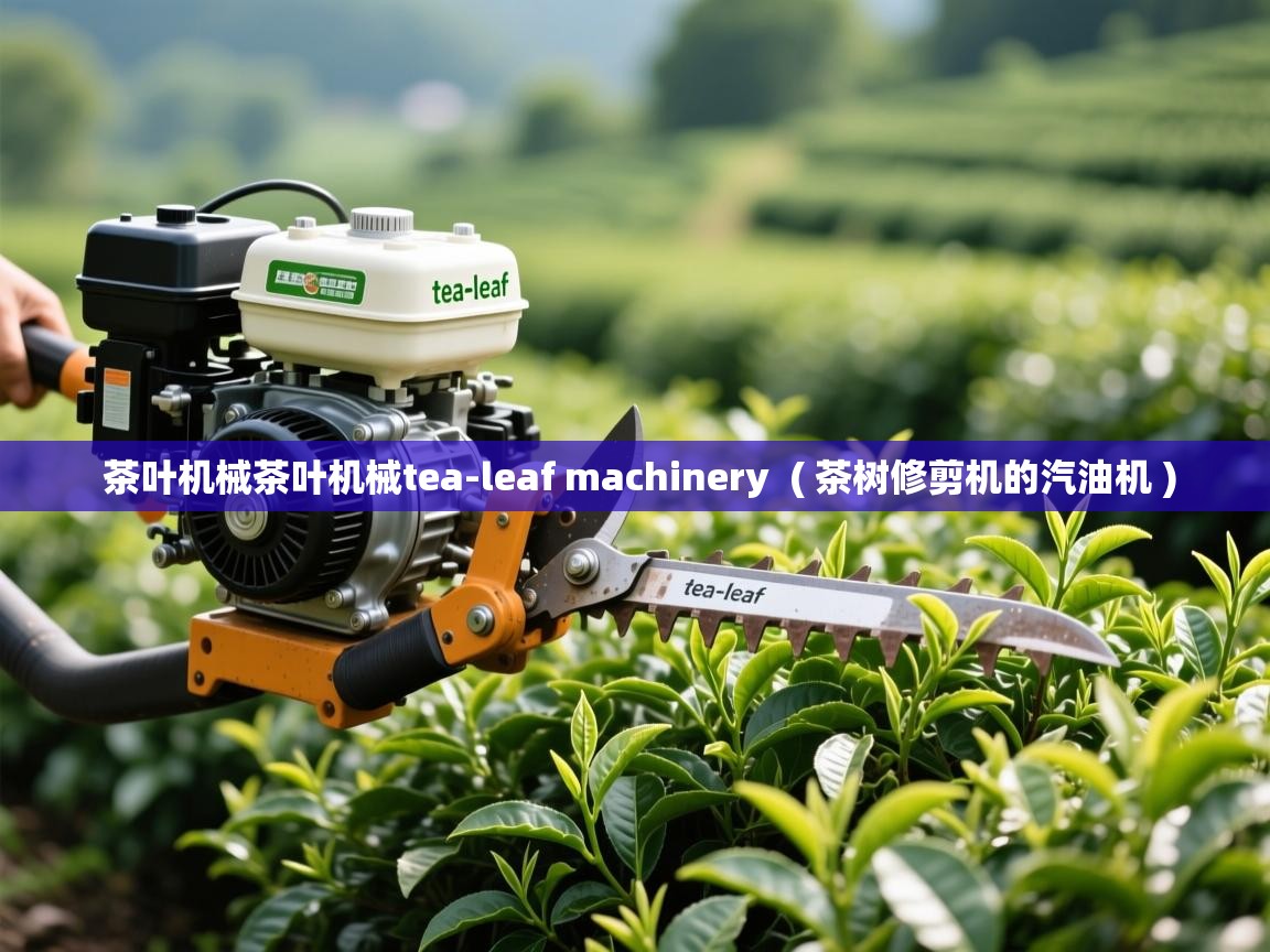 茶叶机械茶叶机械tea-leaf machinery  ( 茶树修剪机的汽油机 )  茶叶机械茶叶机械tea-leaf machinery  ( 茶树修剪机的汽油机 )