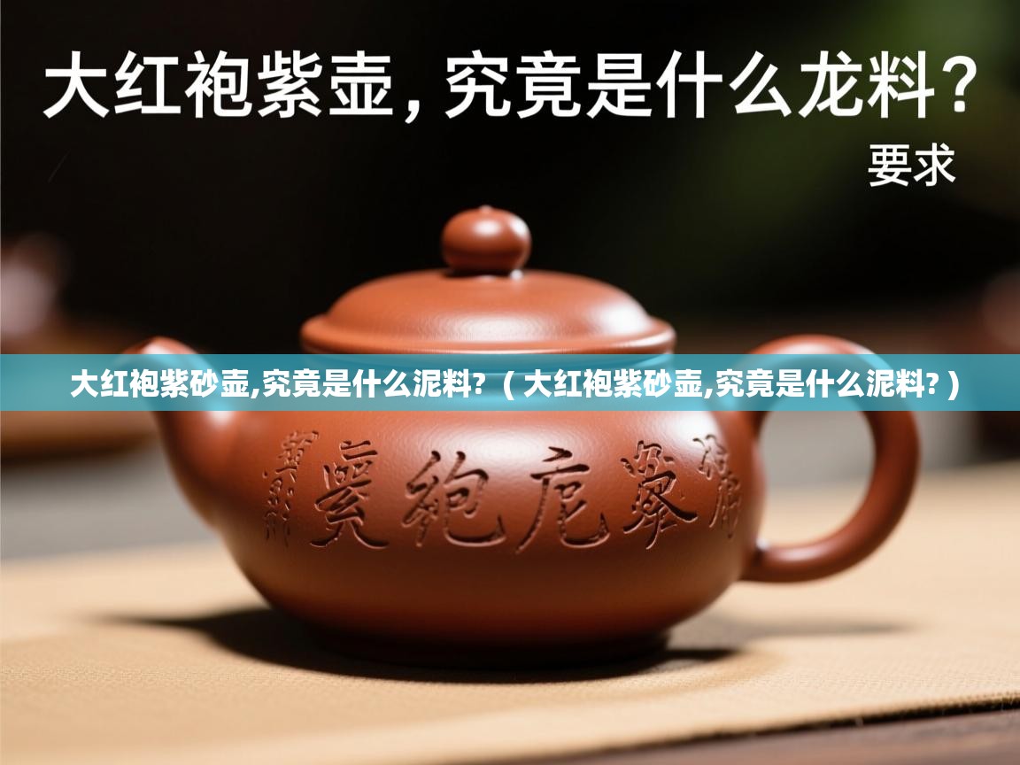  大红袍紫砂壶,究竟是什么泥料?  ( 大红袍紫砂壶,究竟是什么泥料? )