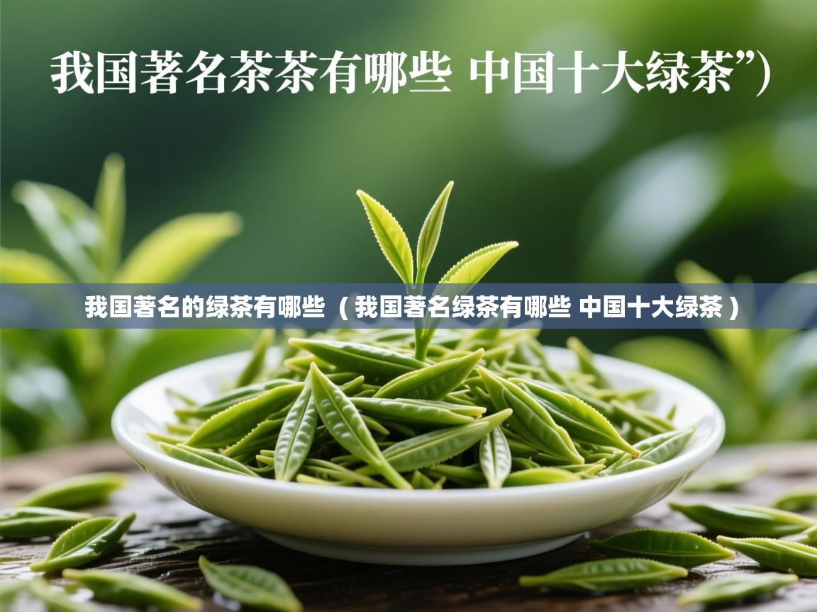 我国著名的绿茶有哪些  ( 我国著名绿茶有哪些 中国十大绿茶 )  我国著名的绿茶有哪些  ( 我国著名绿茶有哪些 中国十大绿茶 )