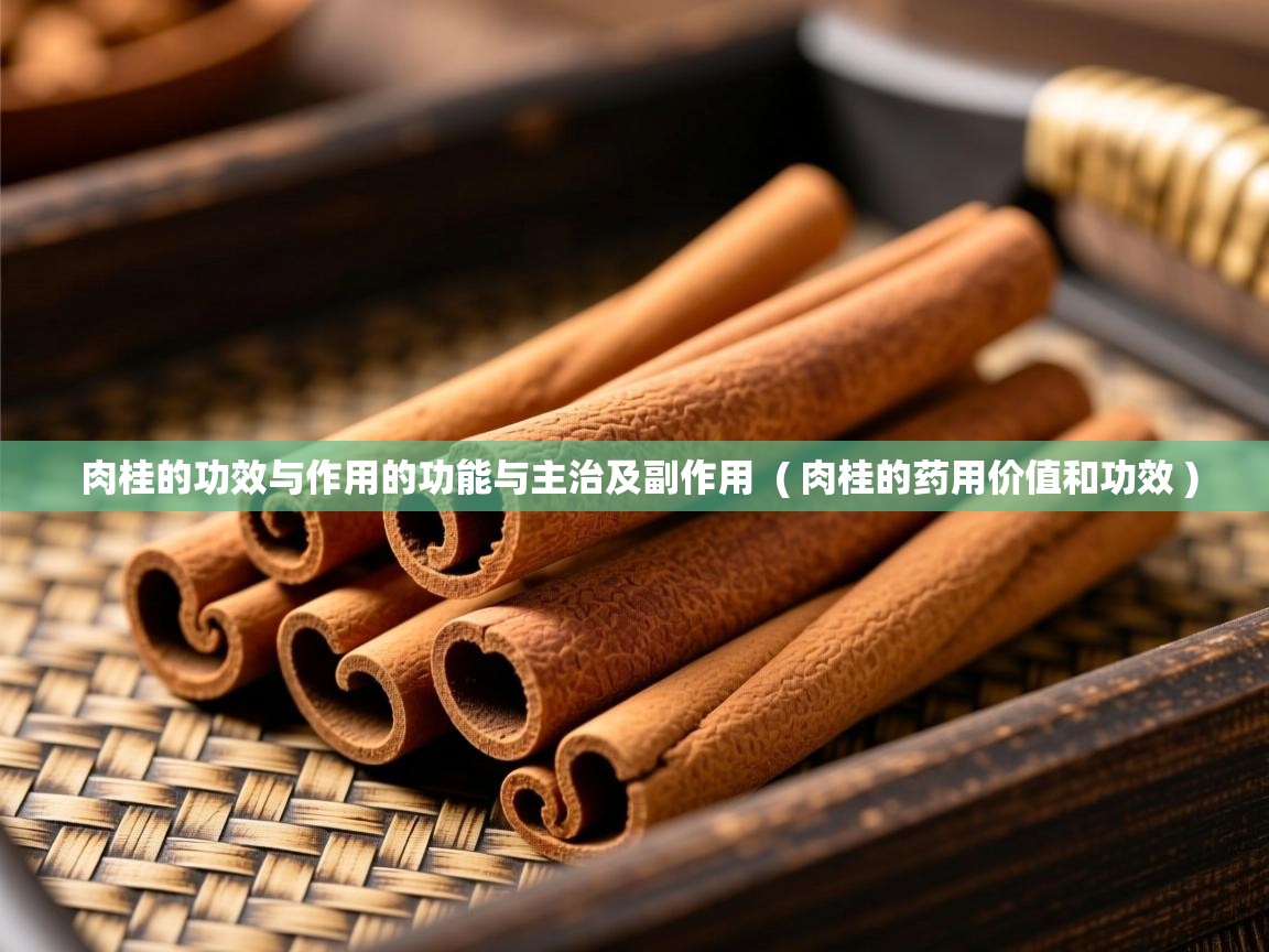  肉桂的功效与作用的功能与主治及副作用  ( 肉桂的药用价值和功效 )