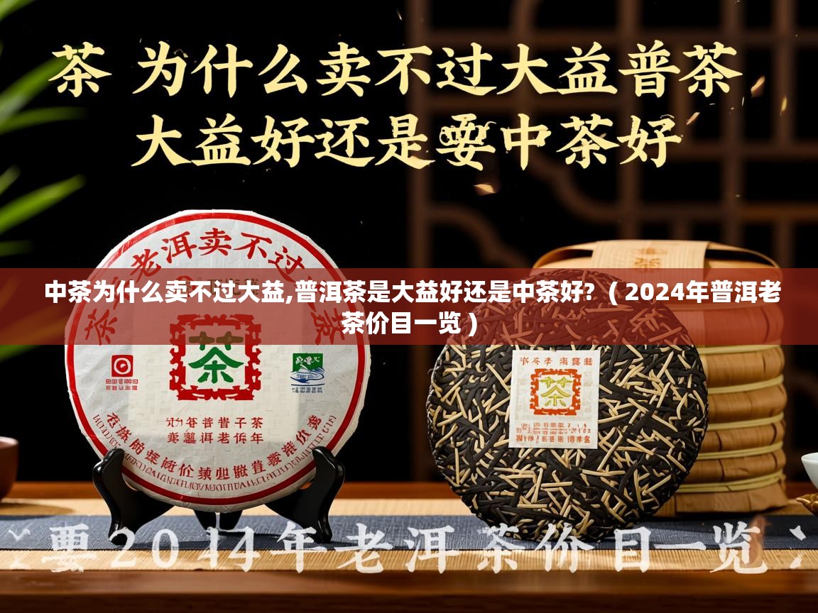 中茶为什么卖不过大益,普洱茶是大益好还是中茶好?  ( 2024年普洱老茶价目一览 )  中茶为什么卖不过大益,普洱茶是大益好还是中茶好?  ( 2024年普洱老茶价目一览 )