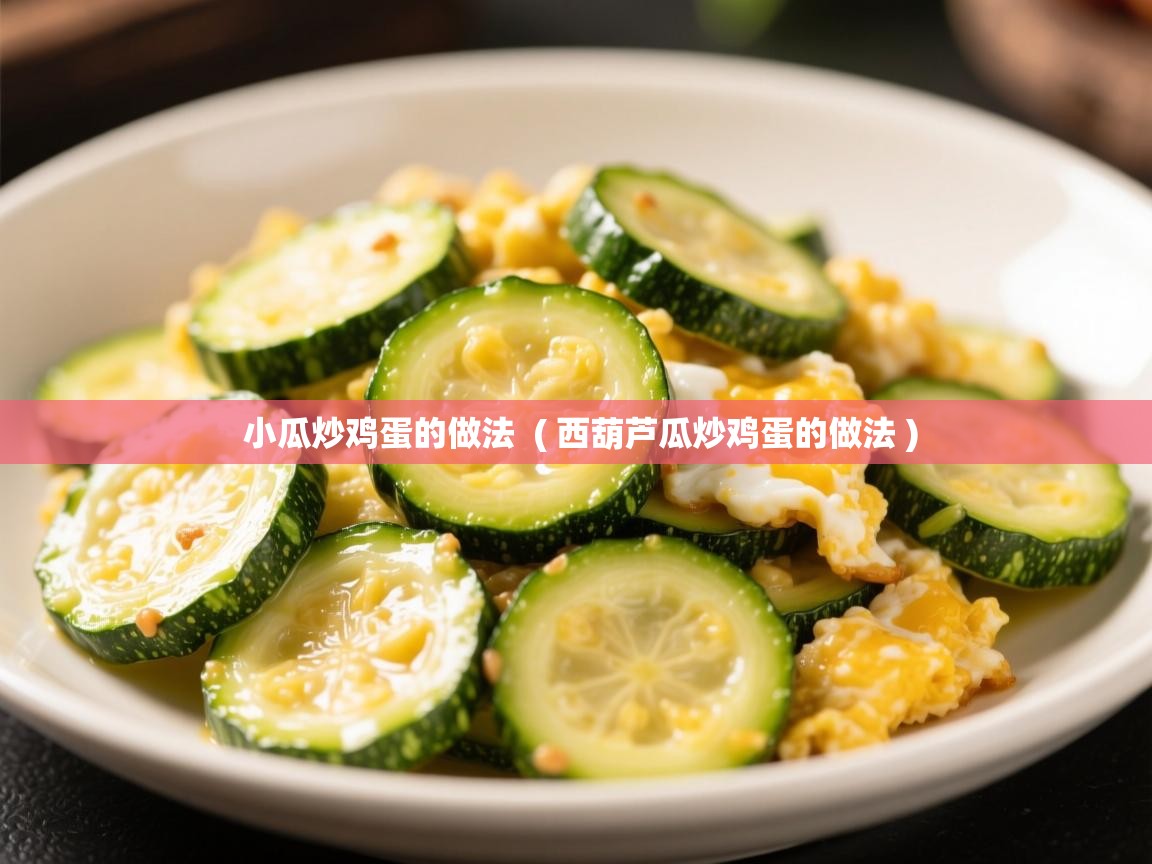 小瓜炒鸡蛋的做法  ( 西葫芦瓜炒鸡蛋的做法 )  小瓜炒鸡蛋的做法  ( 西葫芦瓜炒鸡蛋的做法 )