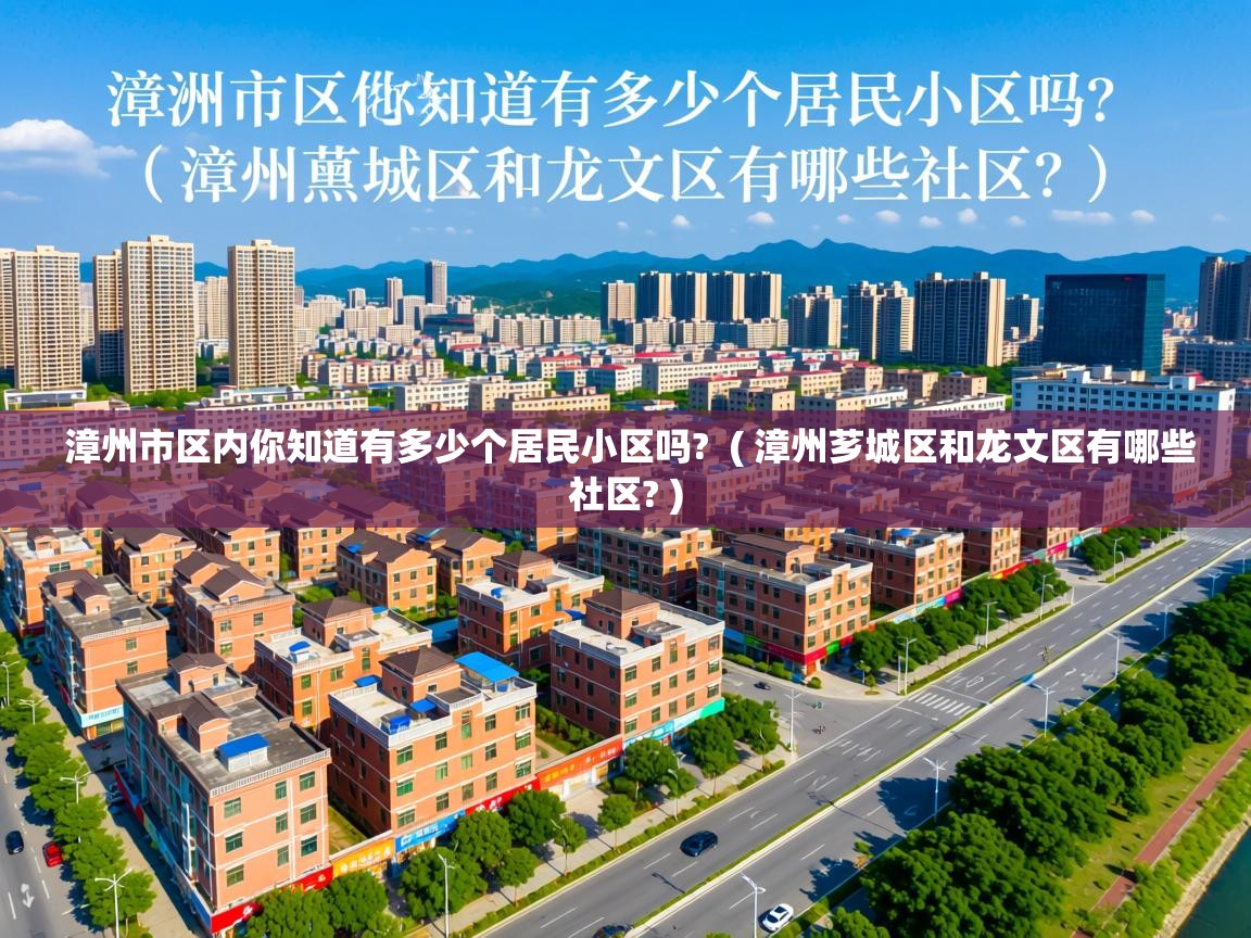 漳州市区内你知道有多少个居民小区吗?  ( 漳州芗城区和龙文区有哪些社区? )  漳州市区内你知道有多少个居民小区吗?  ( 漳州芗城区和龙文区有哪些社区? )