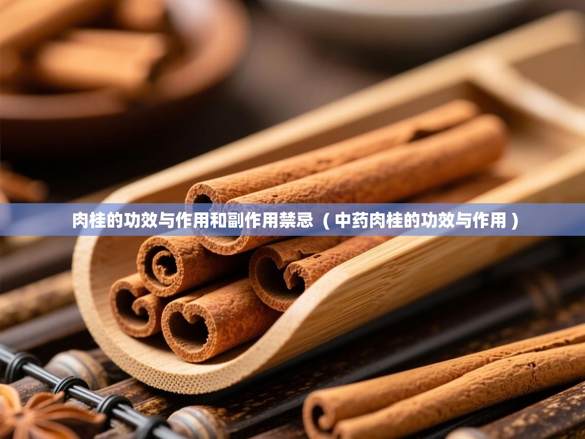  肉桂的功效与作用和副作用禁忌  ( 中药肉桂的功效与作用 )