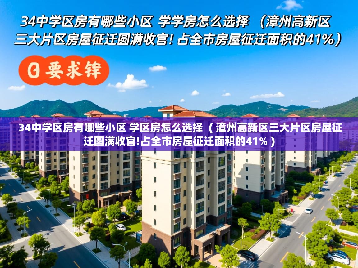 详细阅读: 34中学区房有哪些小区 学区房怎么选择  ( 漳州高新区三大片区房屋征迁圆满收官!占全市房屋征迁面积的41% )  34中学区房有哪些小区 学区房怎么选择  ( 漳州高新区三大片区房屋征迁圆满收官!占全市房屋征迁面积的41% )