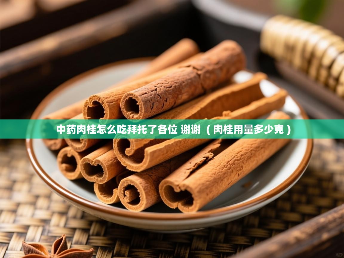  中药肉桂怎么吃拜托了各位 谢谢  ( 肉桂用量多少克 )