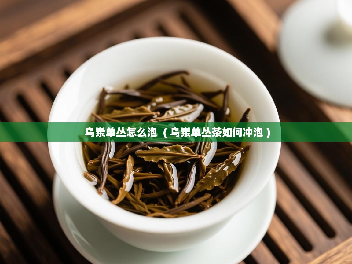  乌岽单丛怎么泡  ( 乌岽单丛茶如何冲泡 )