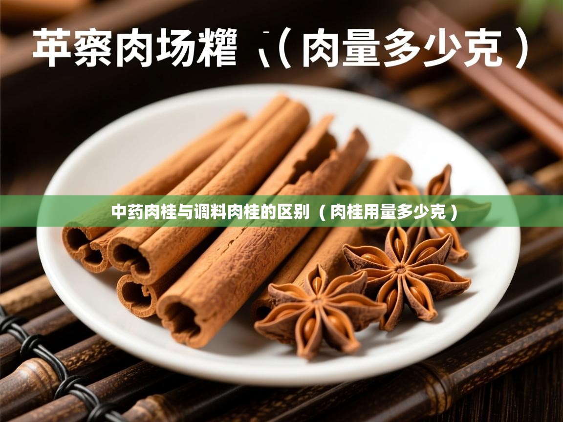  中药肉桂与调料肉桂的区别  ( 肉桂用量多少克 )