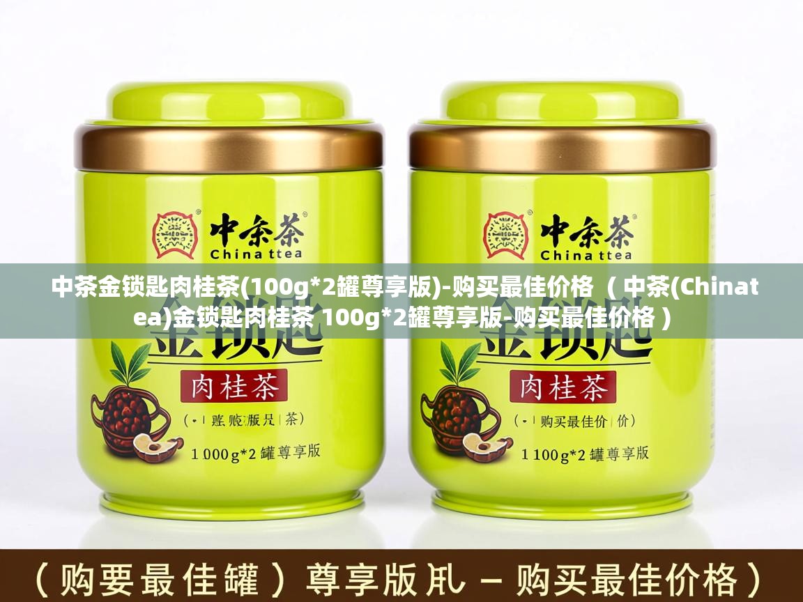 中茶金锁匙肉桂茶(100g*2罐尊享版)-购买最佳价格  ( 中茶(Chinatea)金锁匙肉桂茶 100g*2罐尊享版-购买最佳价格 )  中茶金锁匙肉桂茶(100g*2罐尊享版)-购买最佳价格  ( 中茶(Chinatea)金锁匙肉桂茶 100g*2罐尊享版-购买最佳价格 )