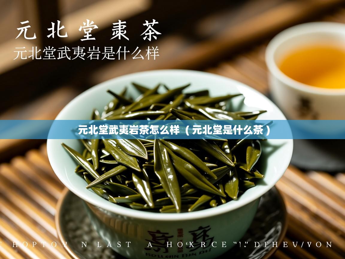 详细阅读: 元北堂武夷岩茶怎么样  ( 元北堂是什么茶 )  元北堂武夷岩茶怎么样  ( 元北堂是什么茶 )
