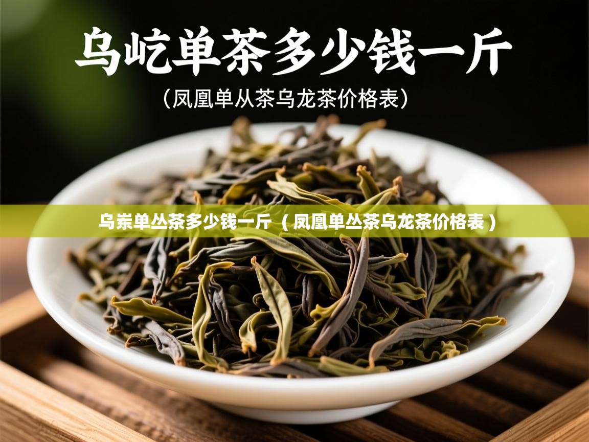 乌岽单丛茶多少钱一斤  ( 凤凰单丛茶乌龙茶价格表 )  乌岽单丛茶多少钱一斤  ( 凤凰单丛茶乌龙茶价格表 )