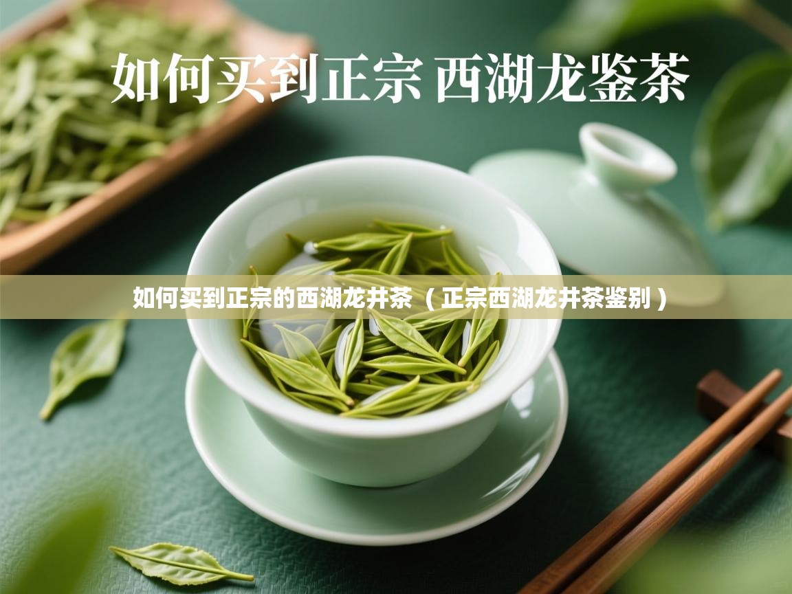 如何买到正宗的西湖龙井茶  ( 正宗西湖龙井茶鉴别 )  如何买到正宗的西湖龙井茶  ( 正宗西湖龙井茶鉴别 )