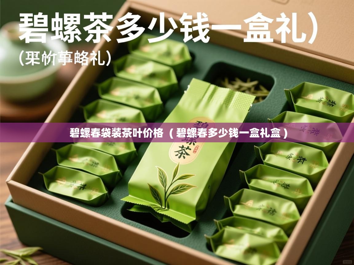 详细阅读: 碧螺春袋装茶叶价格  ( 碧螺春多少钱一盒礼盒 )  碧螺春袋装茶叶价格  ( 碧螺春多少钱一盒礼盒 )