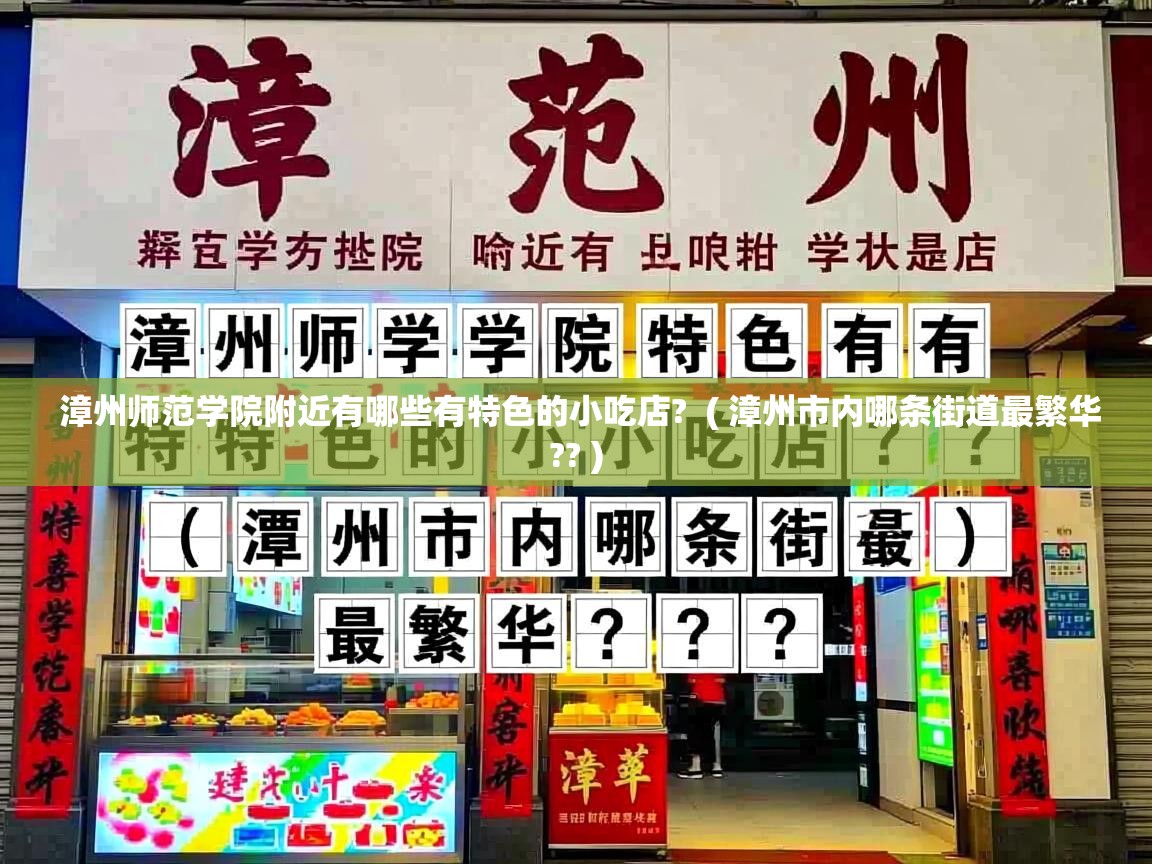 漳州师范学院附近有哪些有特色的小吃店?  ( 漳州市内哪条街道最繁华?? )  漳州师范学院附近有哪些有特色的小吃店?  ( 漳州市内哪条街道最繁华?? )