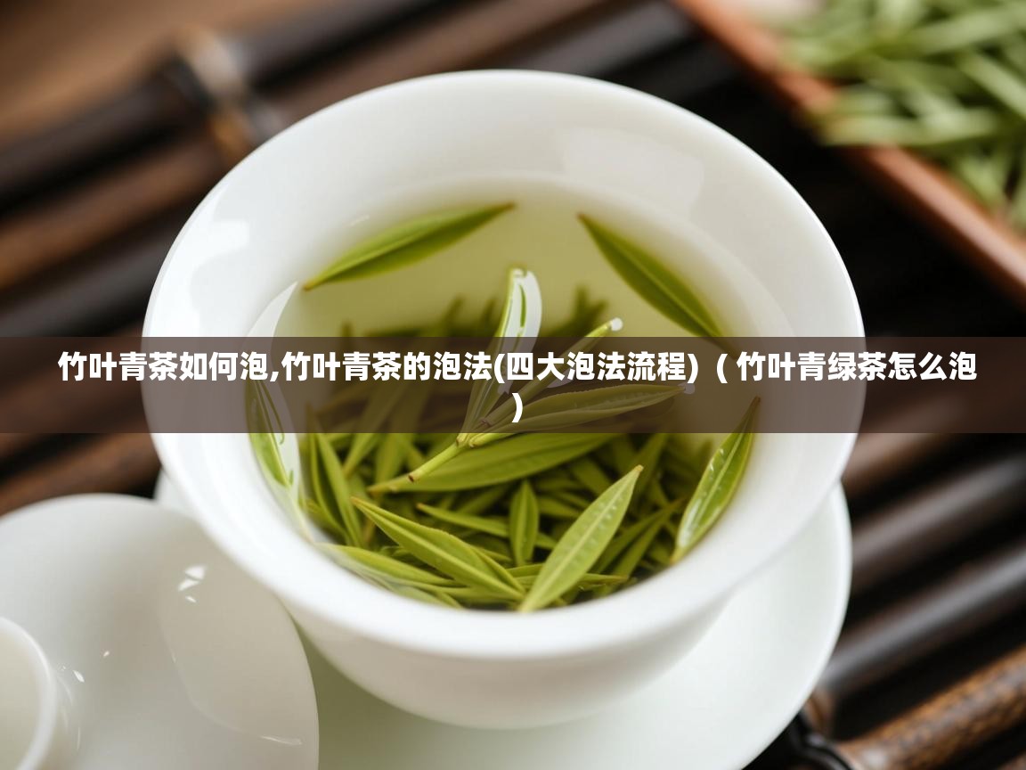  竹叶青茶如何泡,竹叶青茶的泡法(四大泡法流程)  ( 竹叶青绿茶怎么泡 )