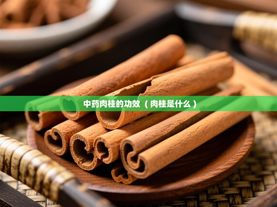  中药肉桂的功效  ( 肉桂是什么 )