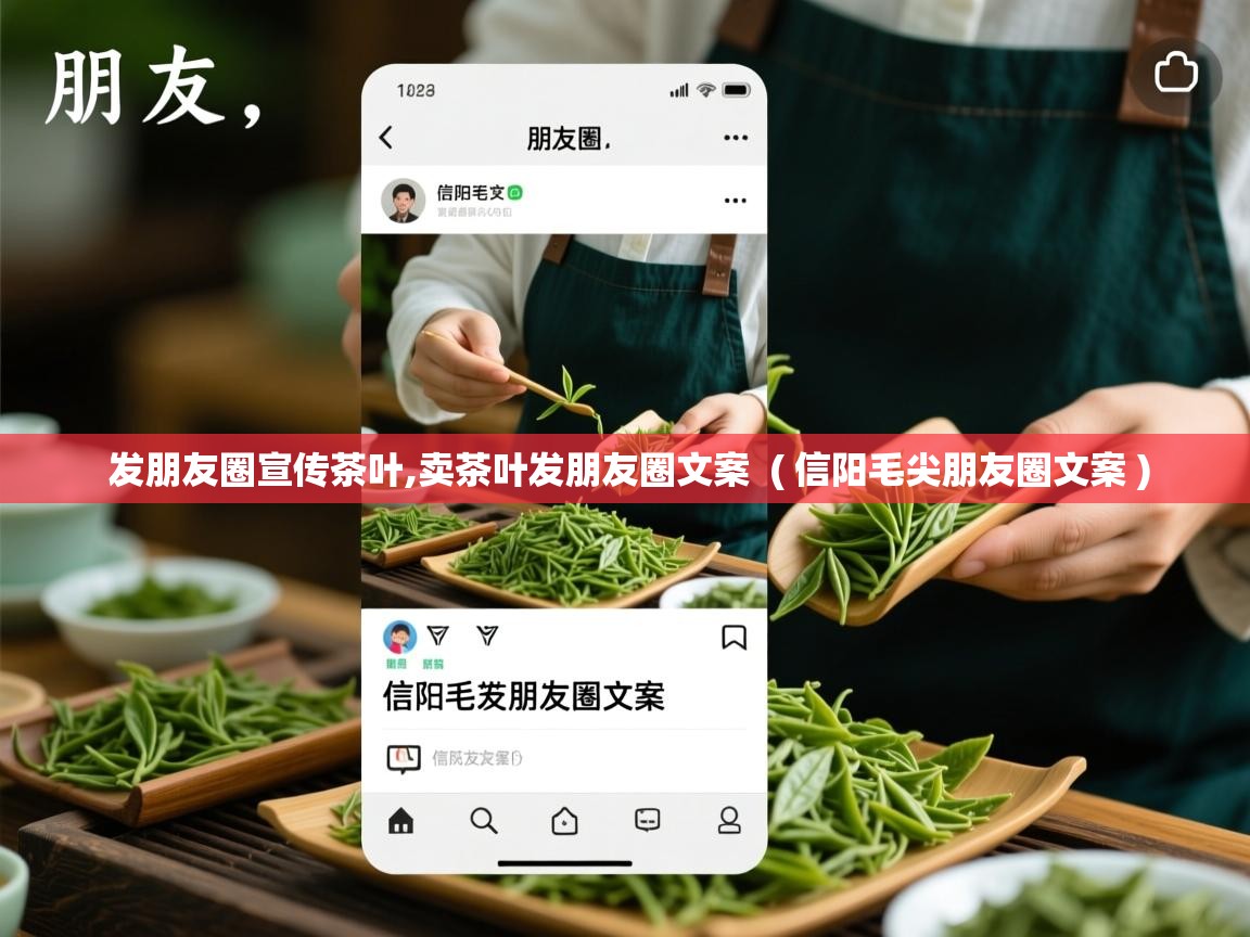 发朋友圈宣传茶叶,卖茶叶发朋友圈文案  ( 信阳毛尖朋友圈文案 )  发朋友圈宣传茶叶,卖茶叶发朋友圈文案  ( 信阳毛尖朋友圈文案 )