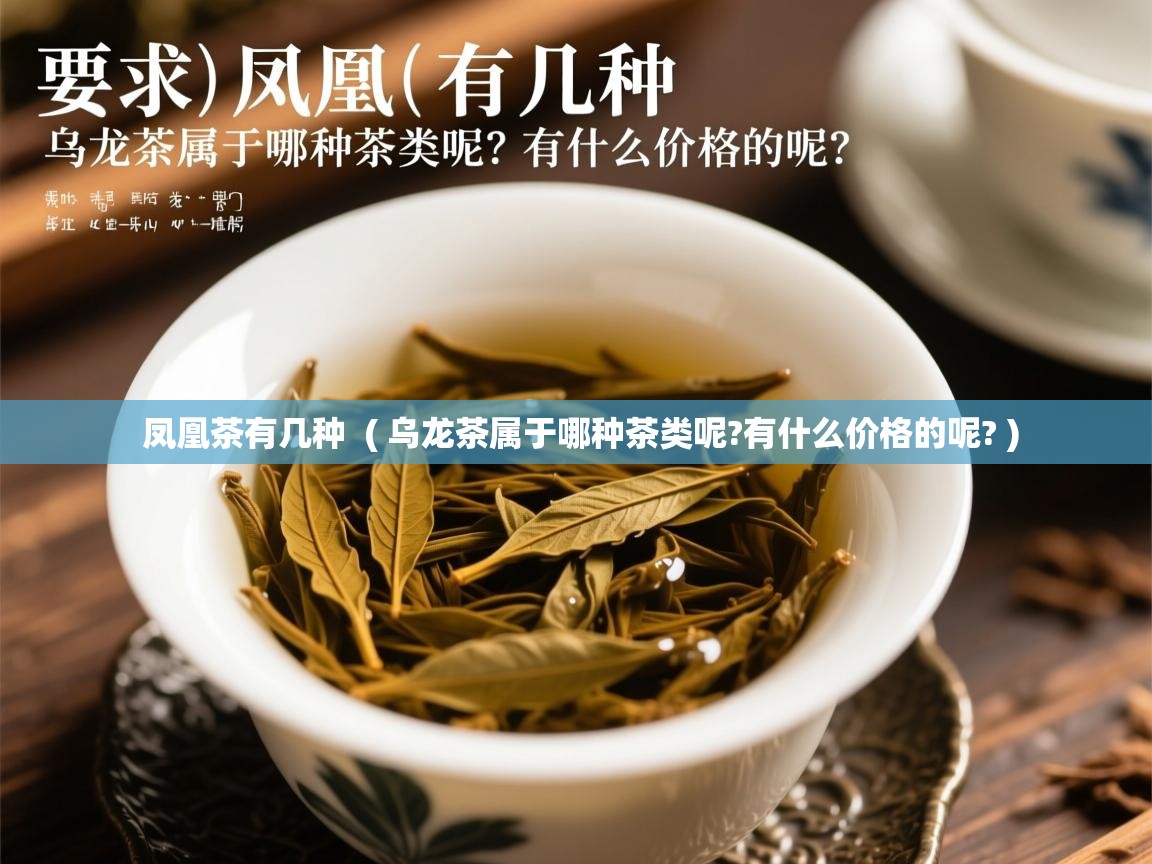 凤凰茶有几种  ( 乌龙茶属于哪种茶类呢?有什么价格的呢? )  凤凰茶有几种  ( 乌龙茶属于哪种茶类呢?有什么价格的呢? )