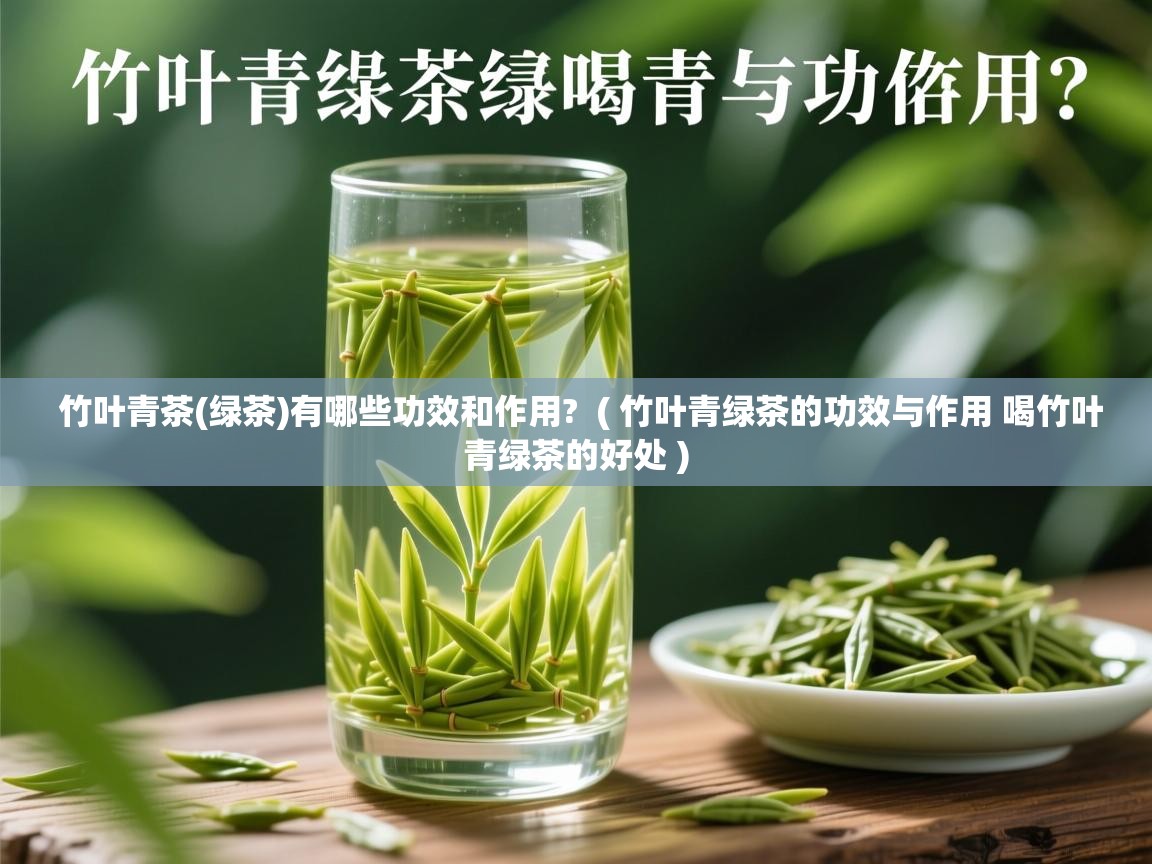  竹叶青茶(绿茶)有哪些功效和作用?  ( 竹叶青绿茶的功效与作用 喝竹叶青绿茶的好处 )