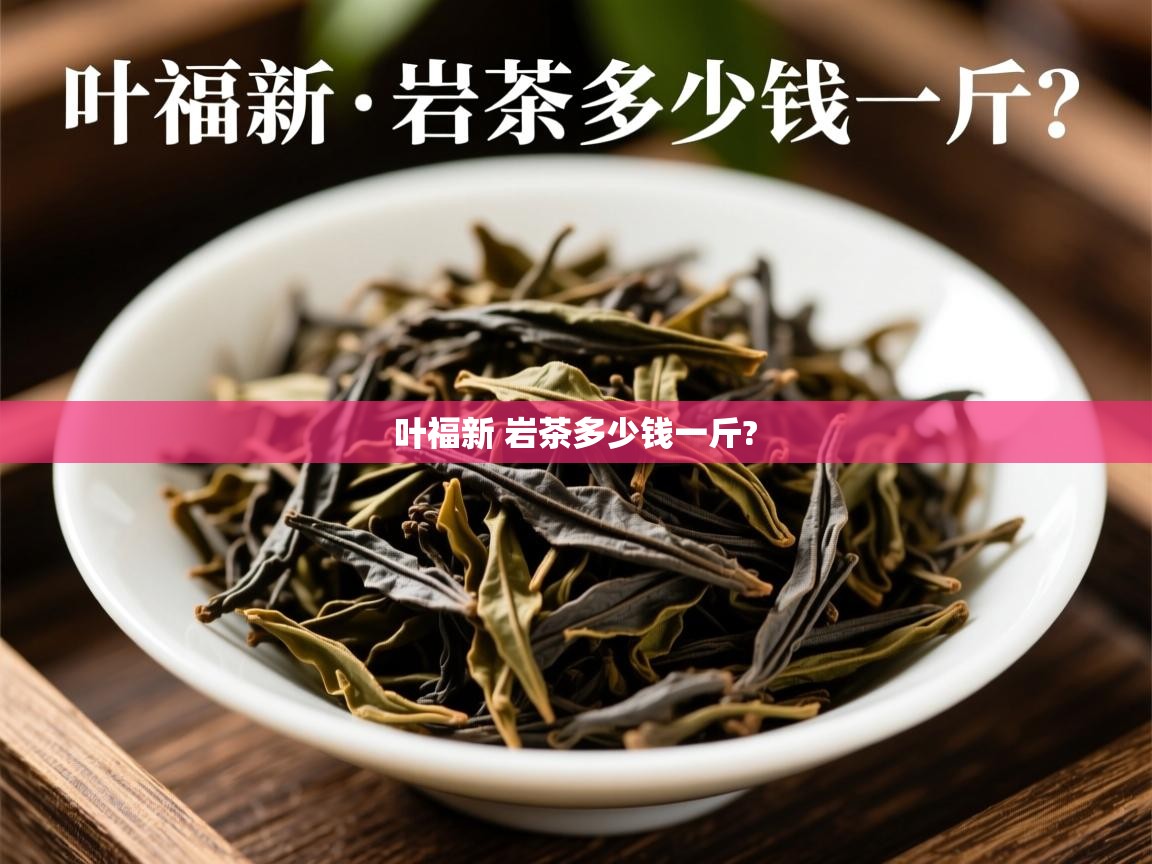 详细阅读: 叶福新 岩茶多少钱一斤?   叶福新 岩茶多少钱一斤?