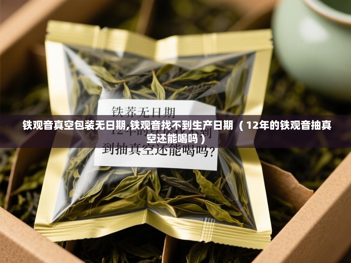  铁观音真空包装无日期,铁观音找不到生产日期  ( 12年的铁观音抽真空还能喝吗 )