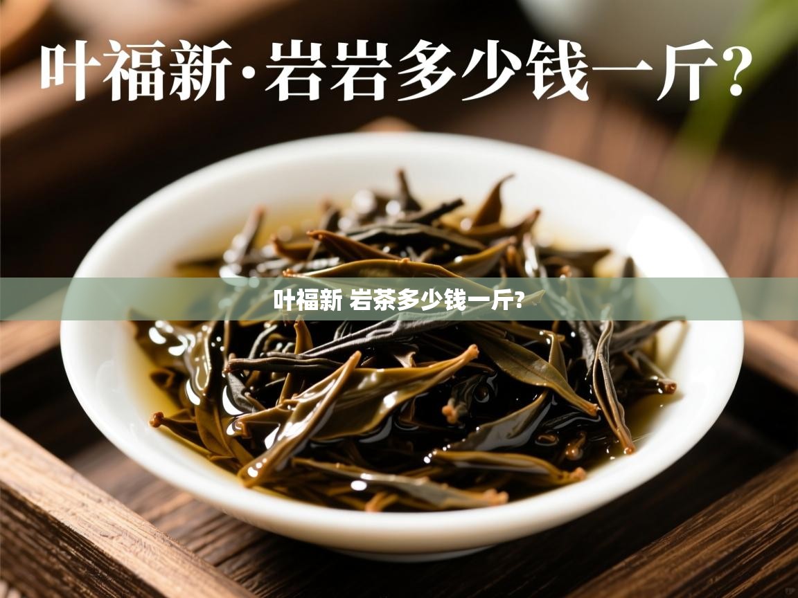 叶福新 岩茶多少钱一斤?   叶福新 岩茶多少钱一斤?