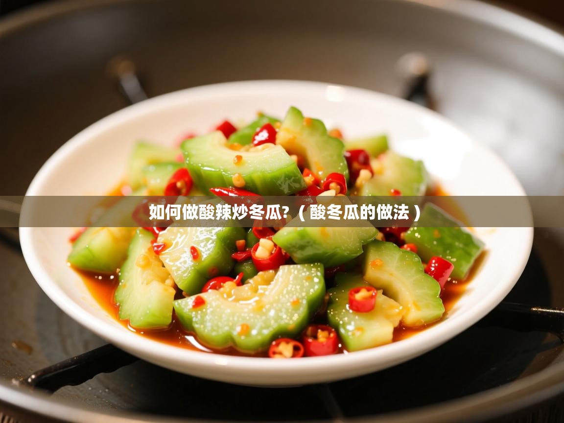 如何做酸辣炒冬瓜?  ( 酸冬瓜的做法 )  如何做酸辣炒冬瓜?  ( 酸冬瓜的做法 )