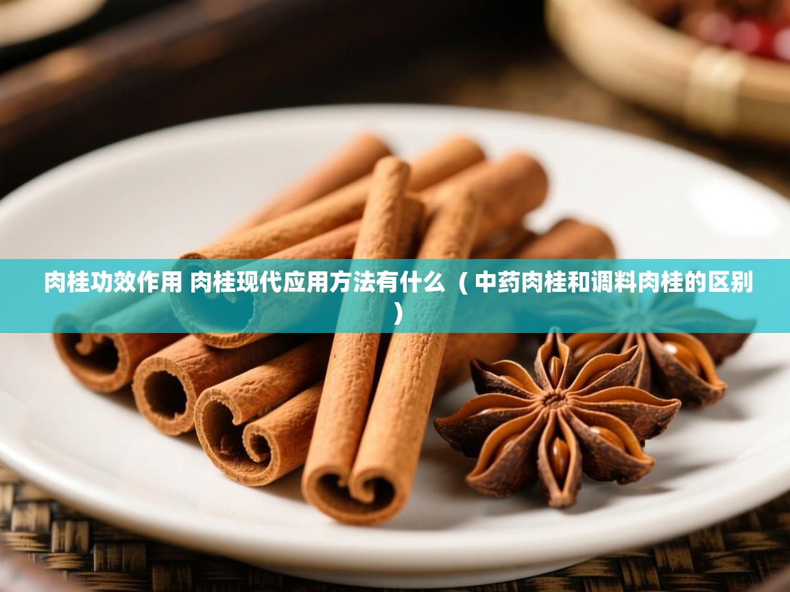  肉桂功效作用 肉桂现代应用方法有什么  ( 中药肉桂和调料肉桂的区别 )