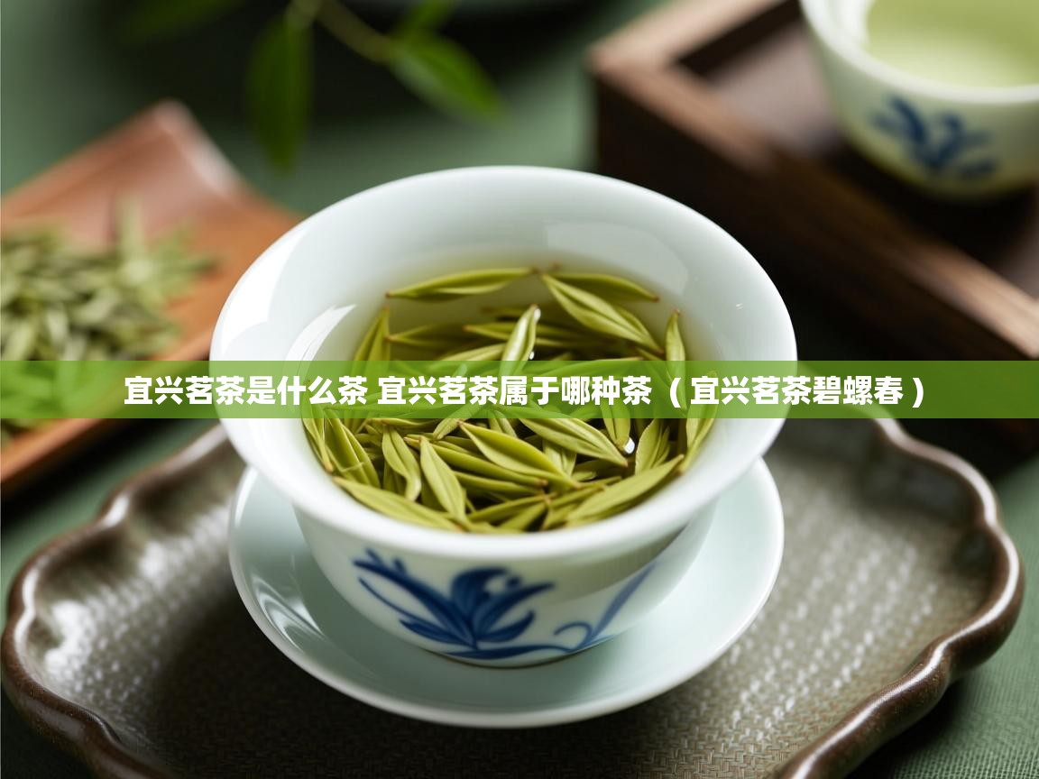  宜兴茗茶是什么茶 宜兴茗茶属于哪种茶  ( 宜兴茗茶碧螺春 )