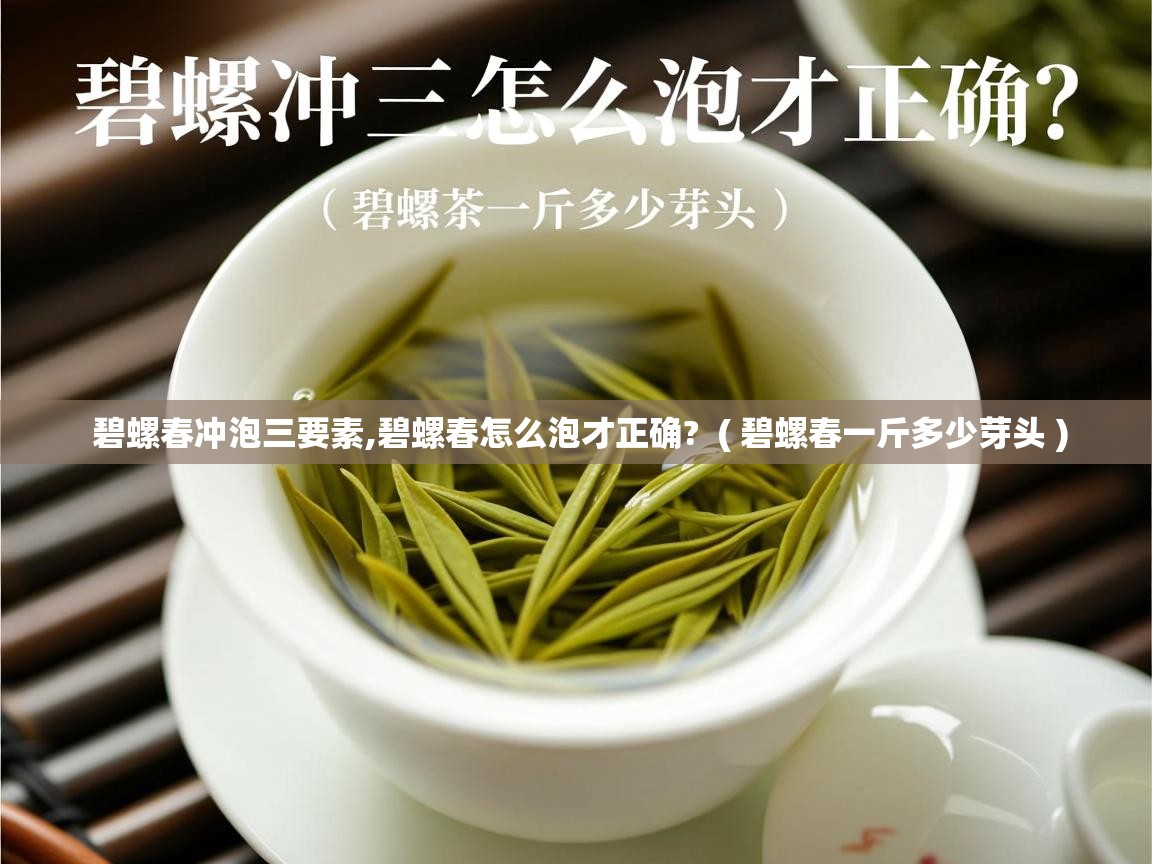  碧螺春冲泡三要素,碧螺春怎么泡才正确?  ( 碧螺春一斤多少芽头 )
