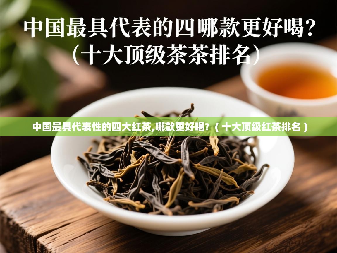 中国最具代表性的四大红茶,哪款更好喝?  ( 十大顶级红茶排名 )  中国最具代表性的四大红茶,哪款更好喝?  ( 十大顶级红茶排名 )