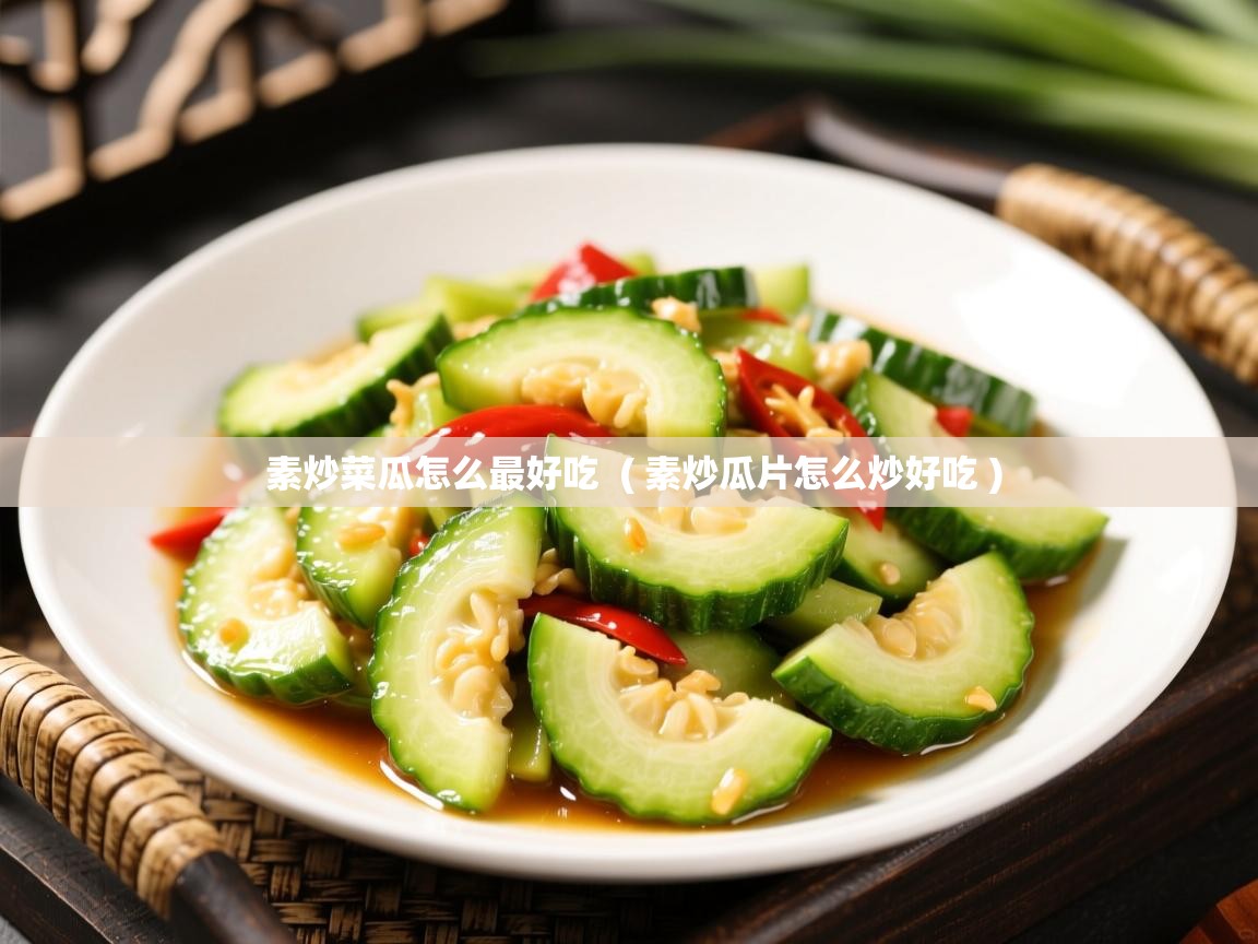 素炒菜瓜怎么最好吃  ( 素炒瓜片怎么炒好吃 )  素炒菜瓜怎么最好吃  ( 素炒瓜片怎么炒好吃 )