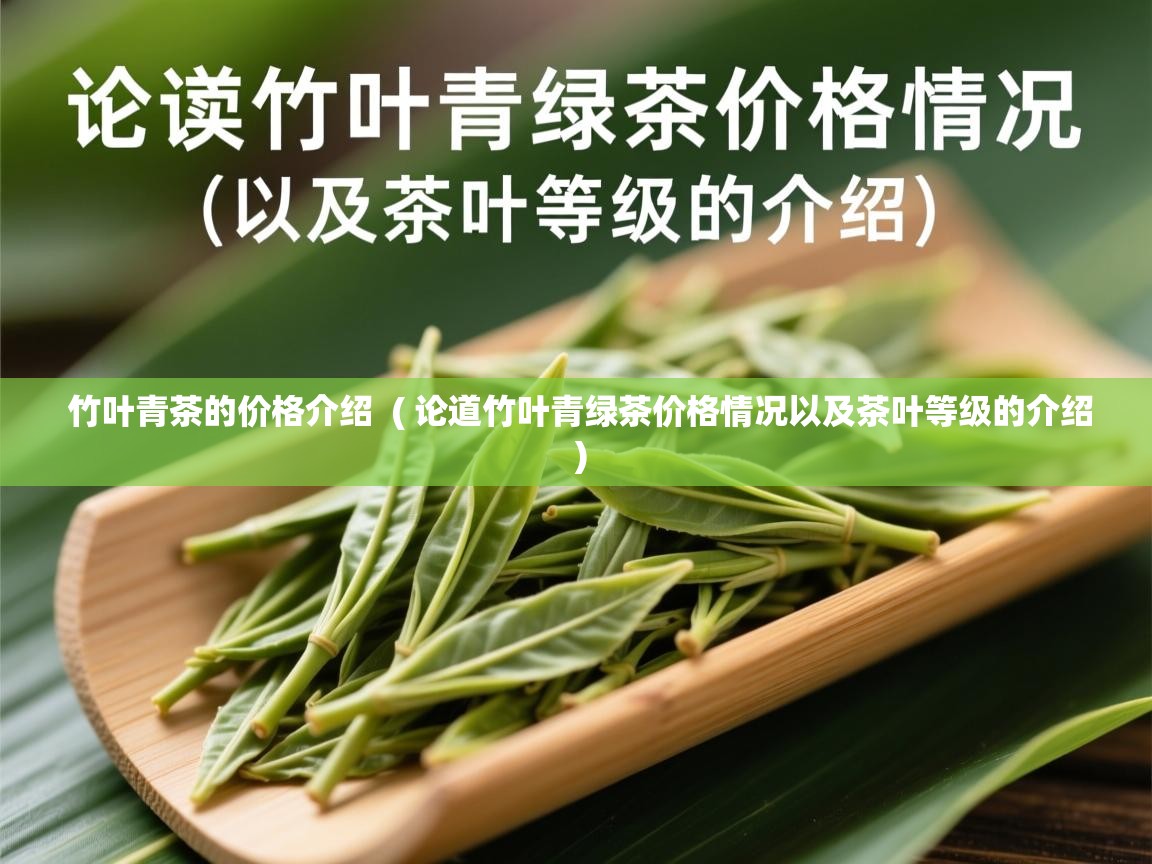  竹叶青茶的价格介绍  ( 论道竹叶青绿茶价格情况以及茶叶等级的介绍 )