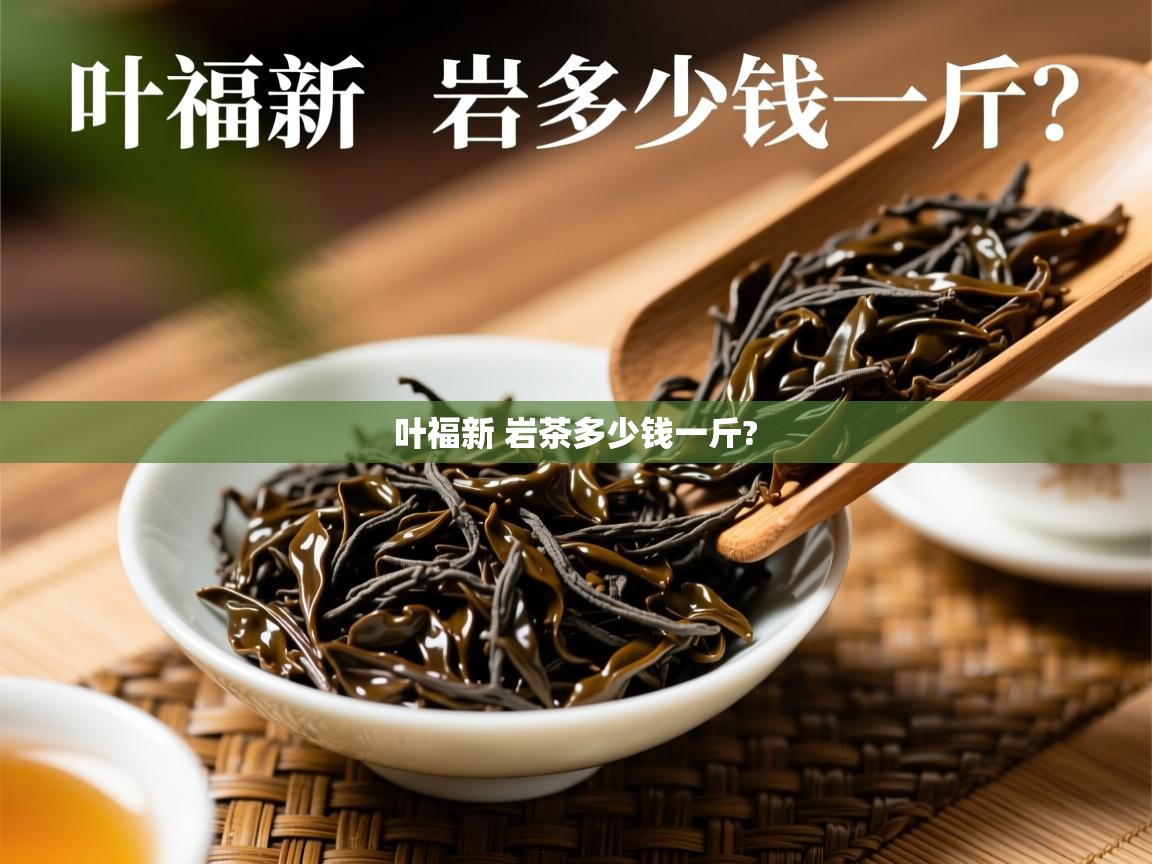 叶福新 岩茶多少钱一斤?   叶福新 岩茶多少钱一斤?