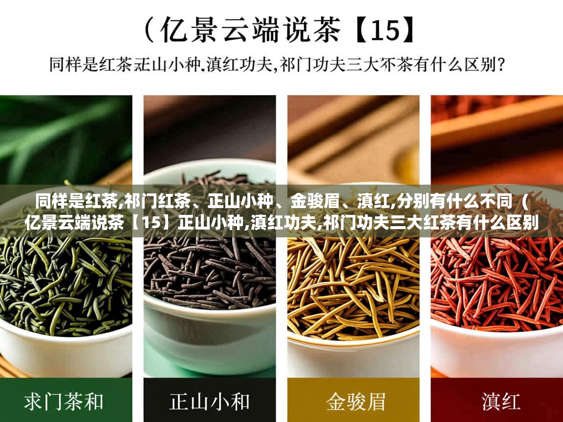 同样是红茶,祁门红茶、正山小种、金骏眉、滇红,分别有什么不同  ( 亿景云端说茶【15】正山小种,滇红功夫,祁门功夫三大红茶有什么区别 )  同样是红茶,祁门红茶、正山小种、金骏眉、滇红,分别有什么不同  ( 亿景云端说茶【15】正山小种,滇红功夫,祁门功夫三大红茶有什么区别 )