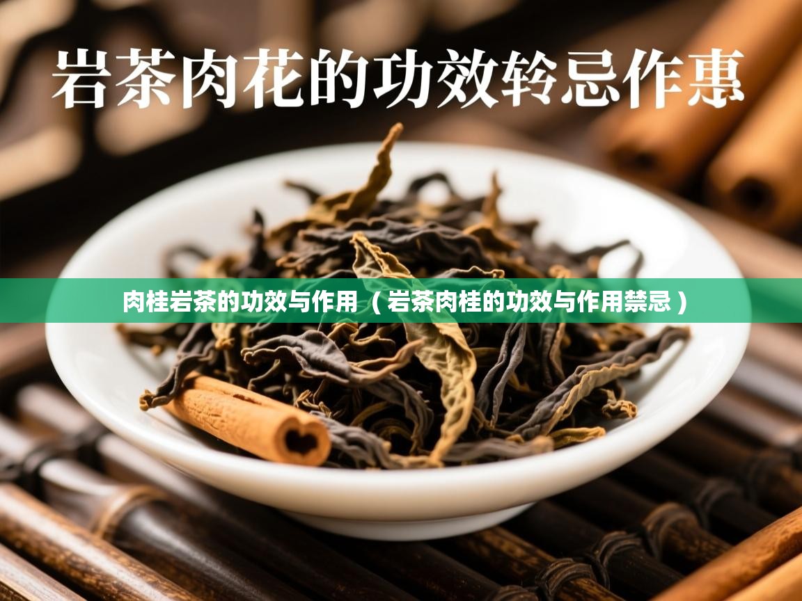肉桂岩茶的功效与作用  ( 岩茶肉桂的功效与作用禁忌 )  肉桂岩茶的功效与作用  ( 岩茶肉桂的功效与作用禁忌 )